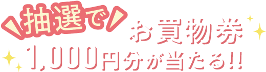 1000円分のお買い物券が当たる！